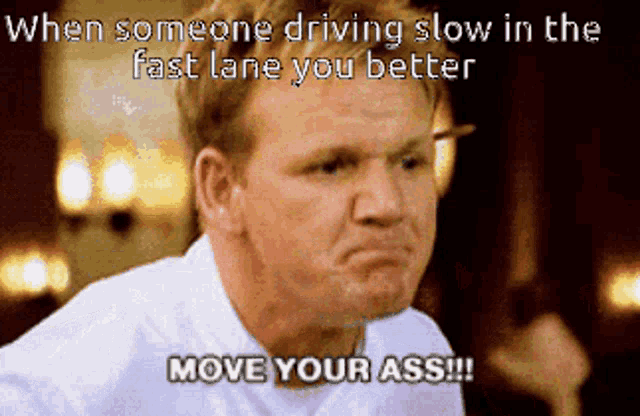 a picture of a man with a caption that says when someone driving slow in the fast lane you better move your ass !!!