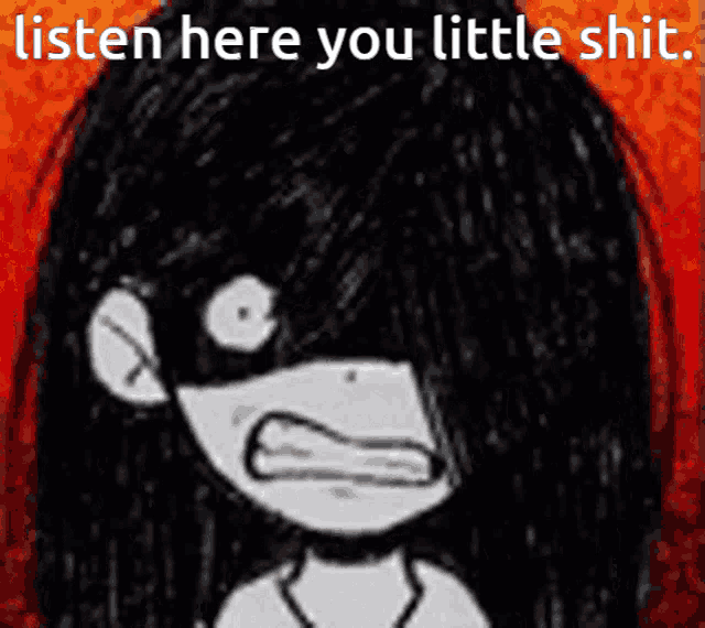 a black and white drawing of a girl with the words listen here you little shit above her