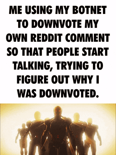 a poster that says me using my botnet to downvote my own reddit comment so that people start