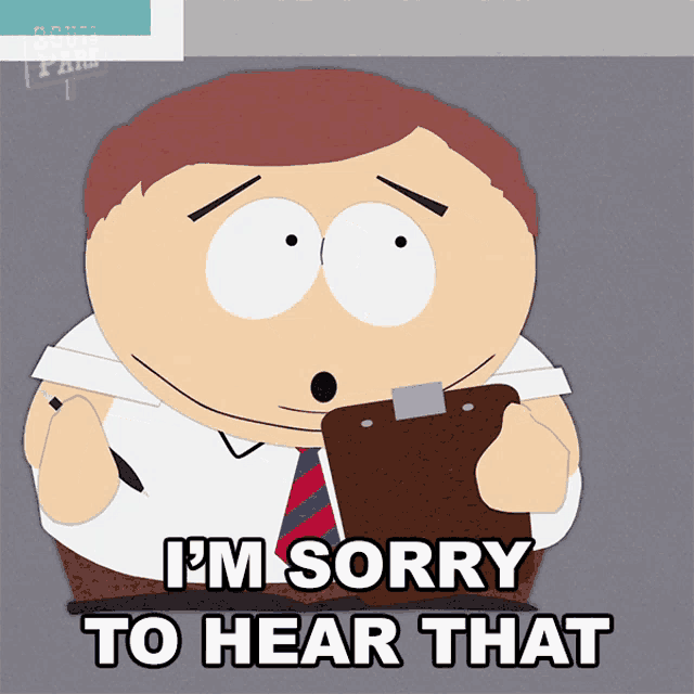 a cartoon character is holding a clipboard and saying i 'm sorry to hear that