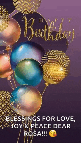 a happy birthday card with balloons and the words `` blessings for love , joy & peace dear rosa !!! ''