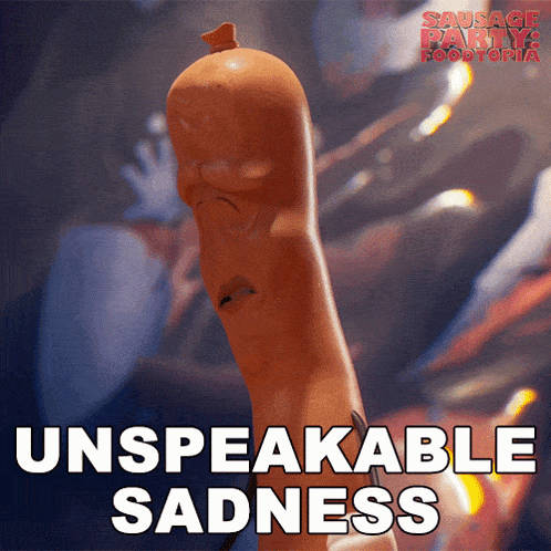 a sausage from the movie sausage party foodtopia is shown with the words unspeakable sadness below it