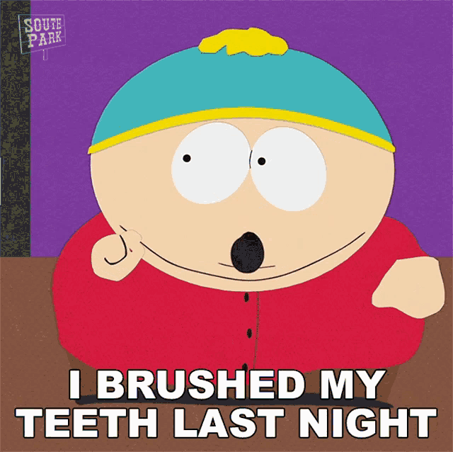 a cartoon character from south park has a surprised look on his face and says " i brushed my teeth last night "
