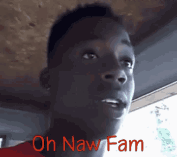a close up of a man 's face with the words oh naw fam written in red