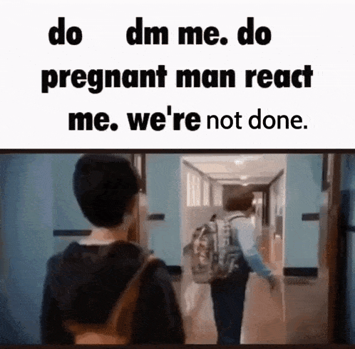 We'Re Not Done Do Dm Me GIF - We'Re Not Done Do Dm Me Do Pregnant Man React Me GIFs