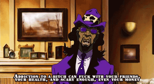 a cartoon character says addiction to a bitch can fuck with your friends