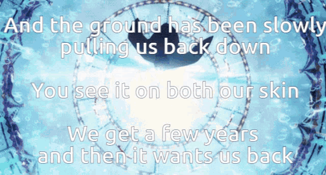 a poster that says " and the ground has been slowly pulling us back down you see it on both our skin "