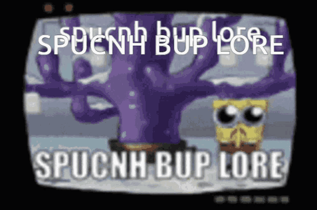 a cartoon of spongebob with the words spucnh bup lore at the top