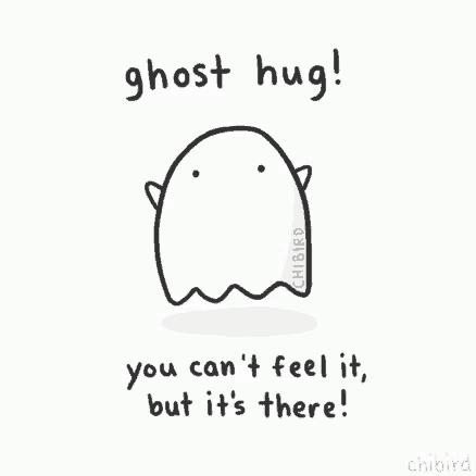 a ghost with the words `` ghost hug ! you can 't feel it , but it 's there ''