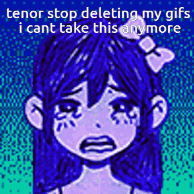 a cartoon of a girl crying with the words tenor stop deleting my gifs i cant take this anymore on the bottom