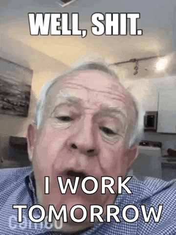 an elderly man is making a funny face and says `` well , shit , i work tomorrow '' .