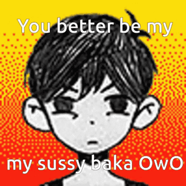 a picture of a boy with the words you better be my my sussy baka owo on it
