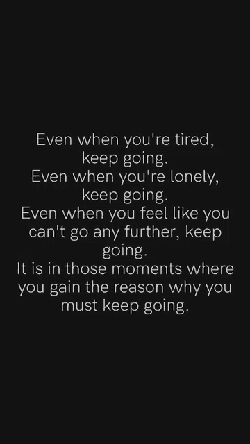 a quote that says even when you 're tired keep going even when you 're lonely keep going