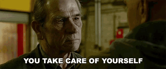 an older man talking to another man with the words " you take care of yourself " below him