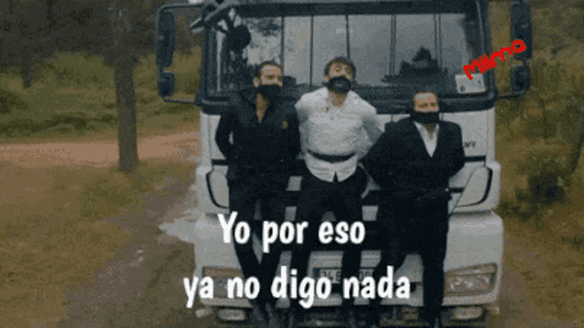 three men are tied up in front of a truck and the words yo por eso ya no digo nada