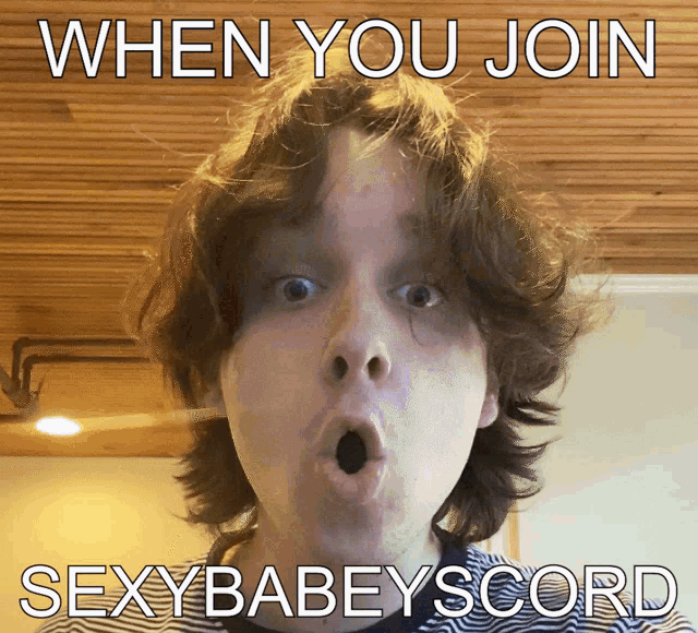a young man with a surprised look on his face and the words when you join sexybabeyscord below him
