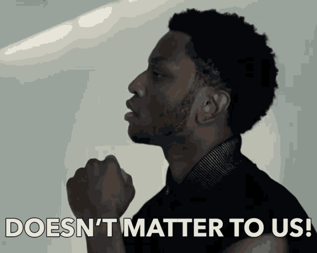 Doesnt Matter To Us Dont Matter GIF - Doesnt Matter To Us Dont Matter We Dont Mind GIFs