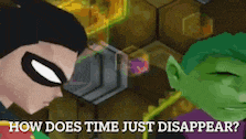 robin and beast boy are talking to each other in a video game and they are asking how does time just disappear .
