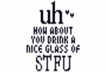 Drink A Glass Of Stfu GIF - Drink A Glass Of Stfu GIFs