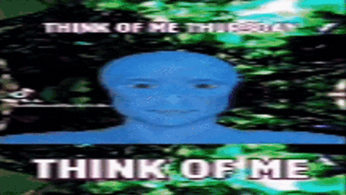 a picture of a blue man with the words think of me on the bottom