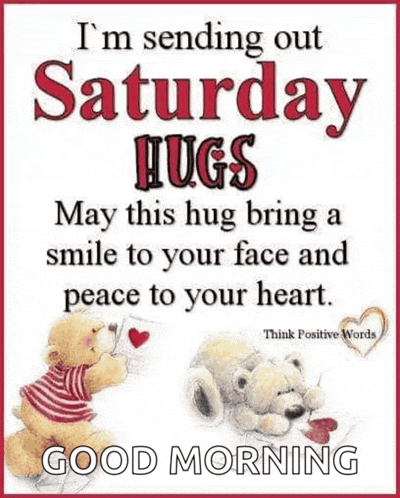 i 'm sending out saturday hugs may this hug bring a smile to your face and peace to your heart . good morning