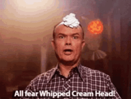 a man with whipped cream on his head says " all fear whipped cream head "