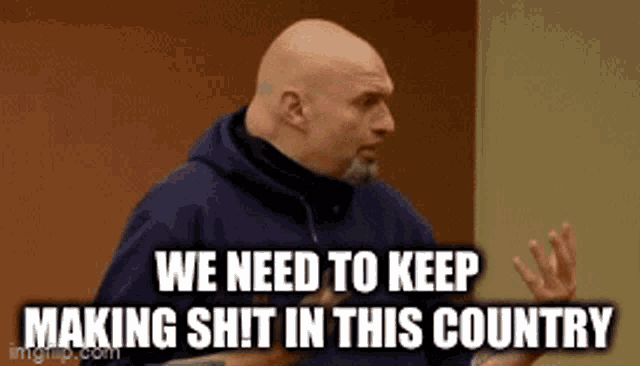 a bald man with a beard is making a funny face and saying we need to keep making shit in this country .