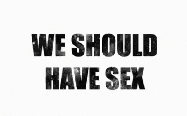 a black background with the words `` we should have sex '' in white letters .