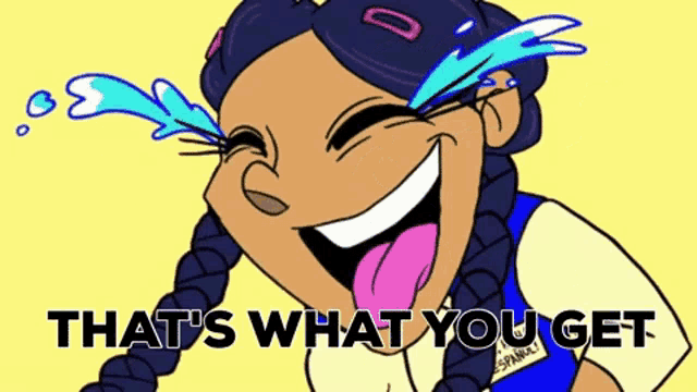 a cartoon of a girl laughing with the words that 's what you get