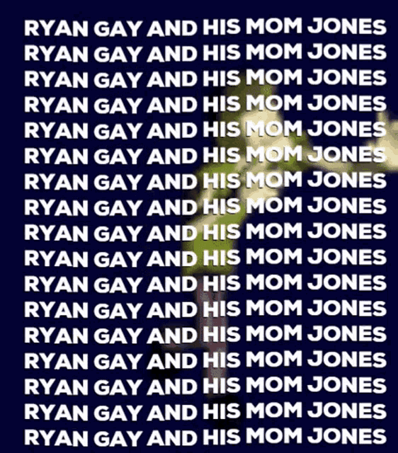 a row of ryan gay and his mom jones written on a blue background