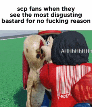 scp fans when they see the most disgusting bastard for no fucking reason meme