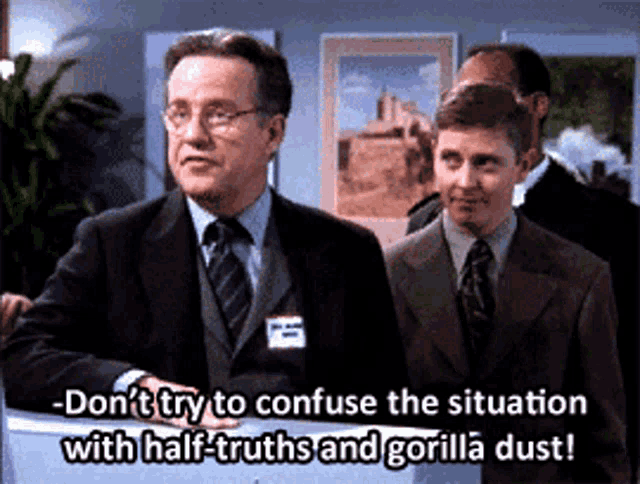 a man in a suit says " don 't try to confuse the situation with half truths and gorilla dust "