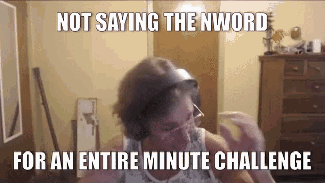 a woman wearing headphones says not saying the n word for an entire minute challenge