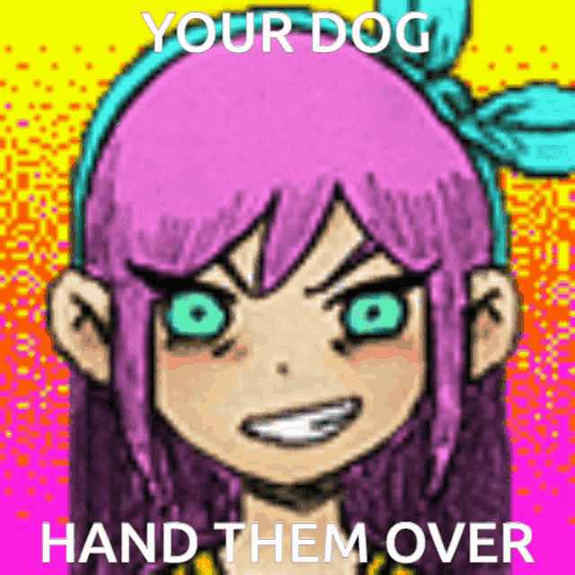 a cartoon of a girl with pink hair and green eyes with the words your dog hand them over
