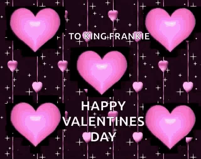 a valentine 's day card with pink hearts and the words " to king frankie happy valentine 's day "