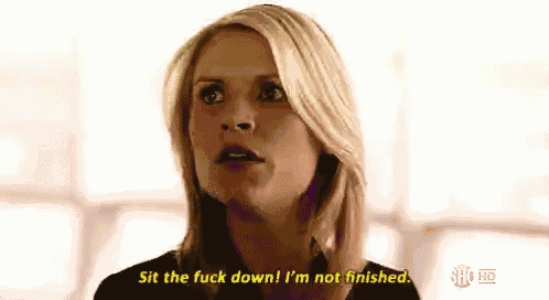 a woman says sit the fuck down i 'm not finished ..