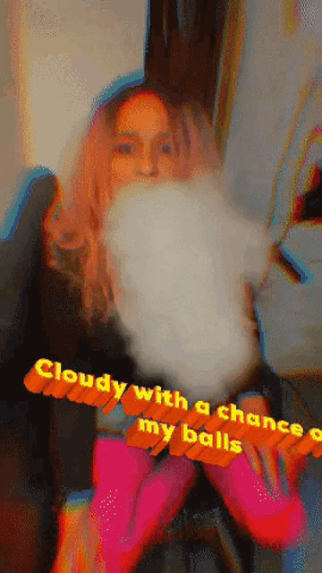 a woman blowing smoke with the words cloudy with a chance my balls
