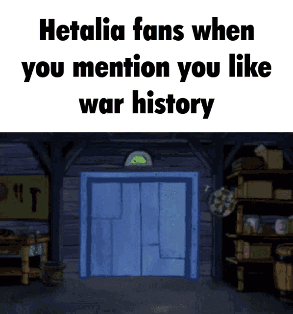 a cartoon of a blue door with the words hetalia fans when you mention you like war history