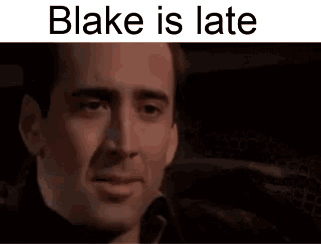 a close up of a man 's face with the words blake is late written above him .