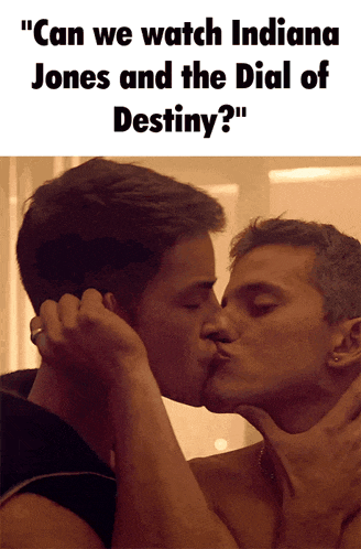two men kissing with the words " can we watch indiana jones and the dial of destiny "