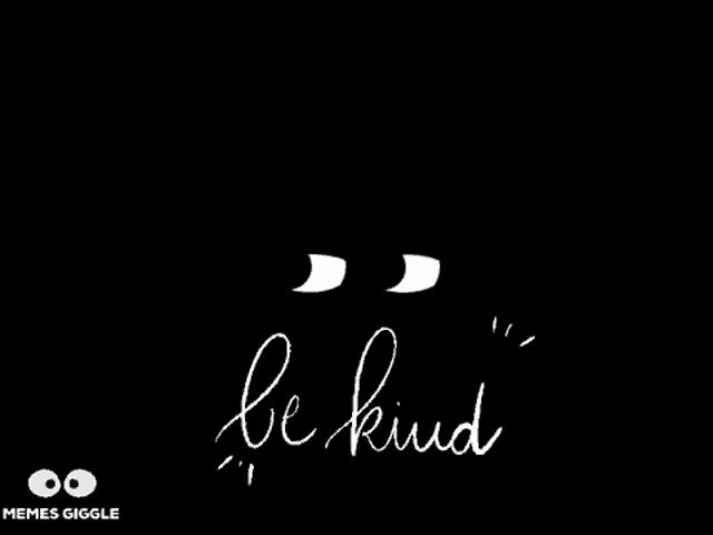 a black background with the words `` be kind '' written in white