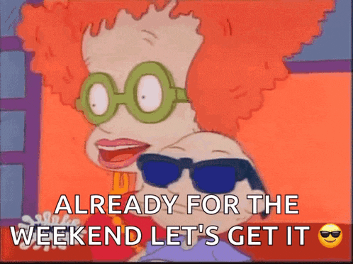 a cartoon character with sunglasses and the words already for the weekend let 's get it