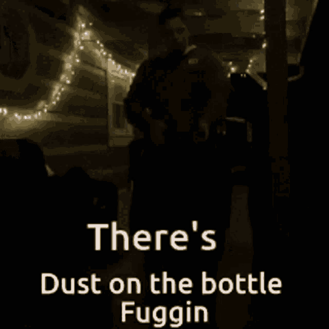 Theres Dust On The Bottle Fuggin Dark GIF - Theres Dust On The Bottle Fuggin Dark Dim Lights GIFs