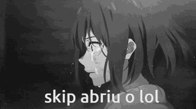 a black and white image of a girl crying with the words skip abriu o lol above her