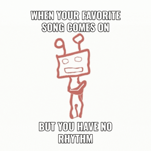 a drawing of a robot with the words " when your favorite song comes on but you have no rhythm "