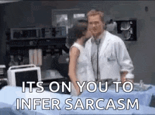 a doctor and a woman are kissing in a hospital room and the doctor is saying it 's on you to infer sarcasm .