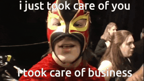 a man in a wrestling mask says " i just took care of you "