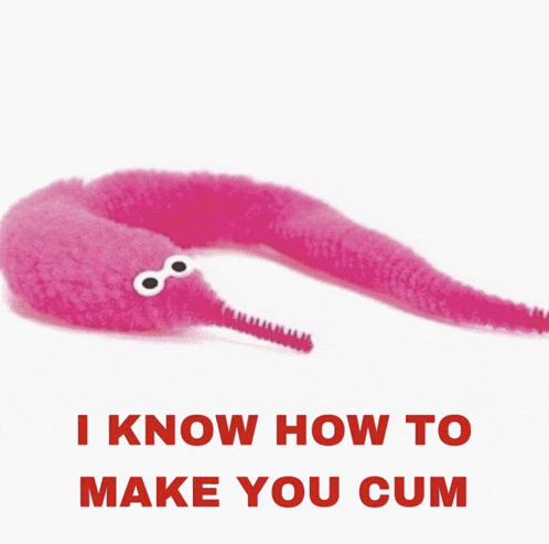 a pink worm with googly eyes and the words i know how to make you cum