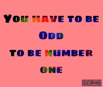 a pink background with the words you have to be odd to be number one on it