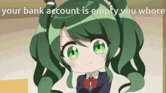 a picture of a girl with green hair and the words your bank account is empty you whore